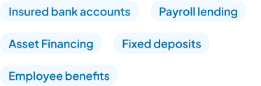 For Individuals: Insured bank accounts, Payroll lending, Asset Financing, Fixed deposits, Employee benefits